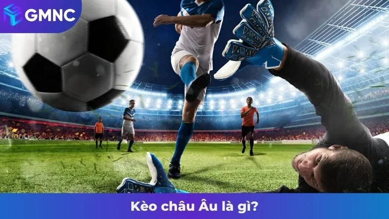 Kèo châu Âu là gì?